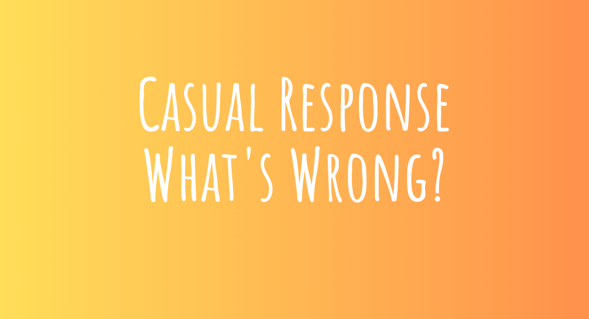 Casual Response What's Wrong?