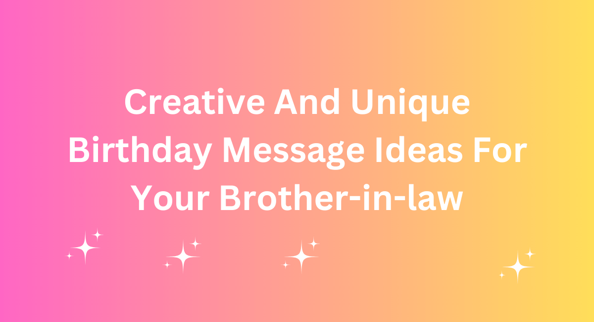 Creative And Unique Birthday Message Ideas For Your Brother-in-law