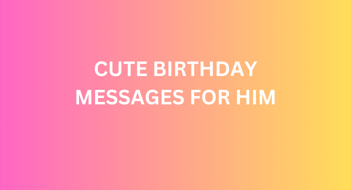 Cute  Birthday Messages For Him