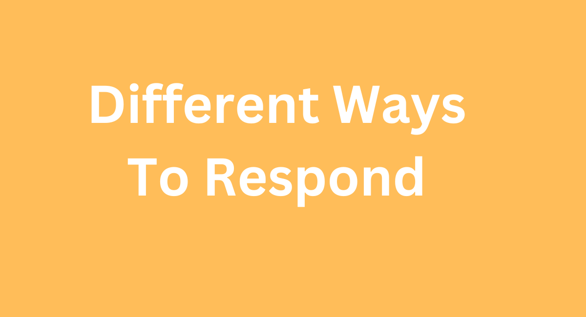 Different Ways To Respond