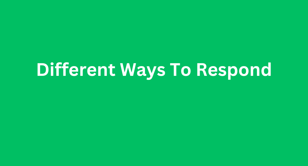 Different Ways To Respond