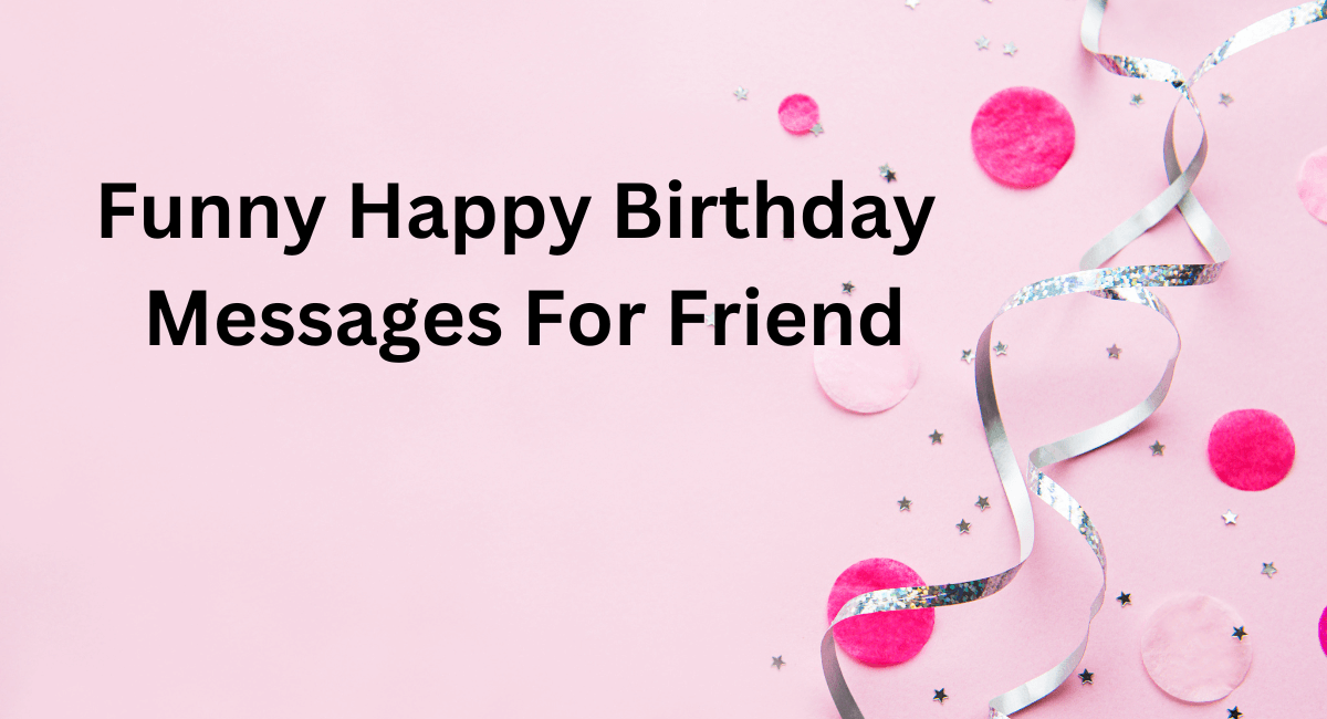 Funny Happy Birthday
 Messages For Friend