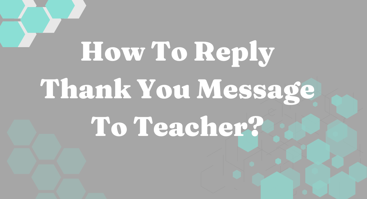 How To Reply Thank You Message To Teacher?