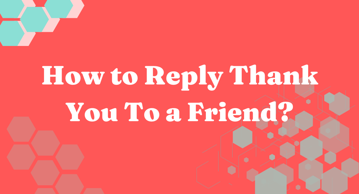 How to Reply Thank You To a Friend?