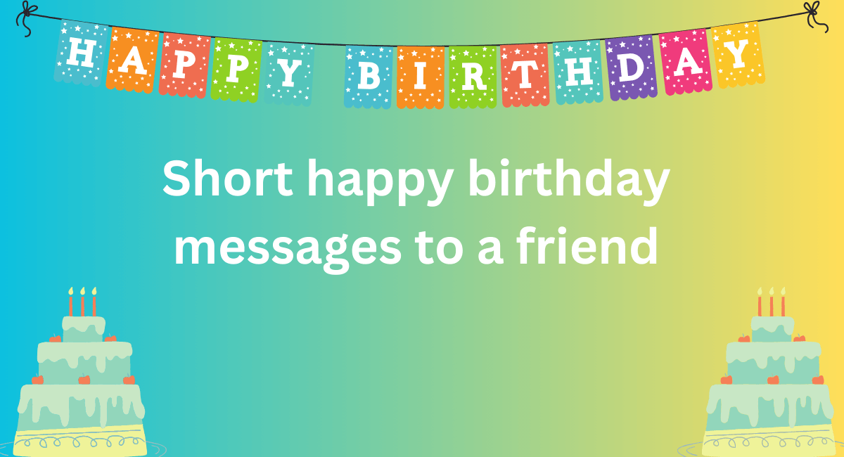 Short happy birthday messages to a friend
