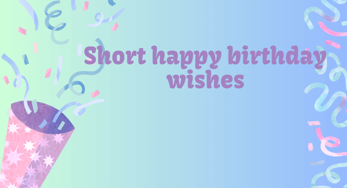 Short happy birthday wishes
