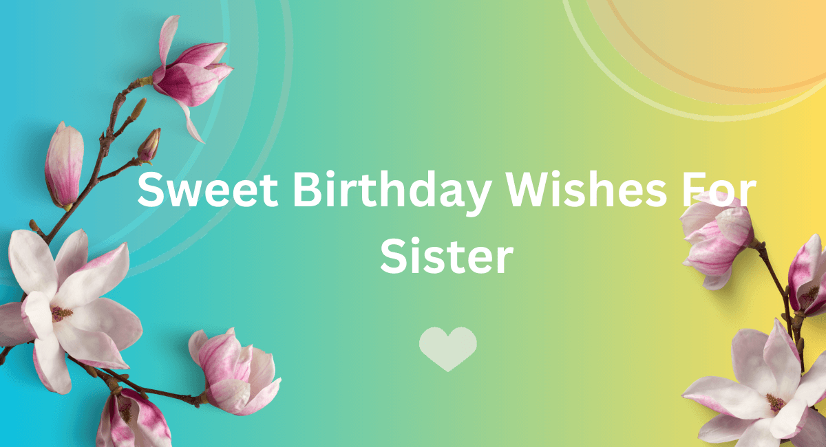 Sweet Birthday Wishes For Sister