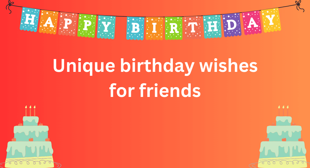 Unique birthday wishes for friends