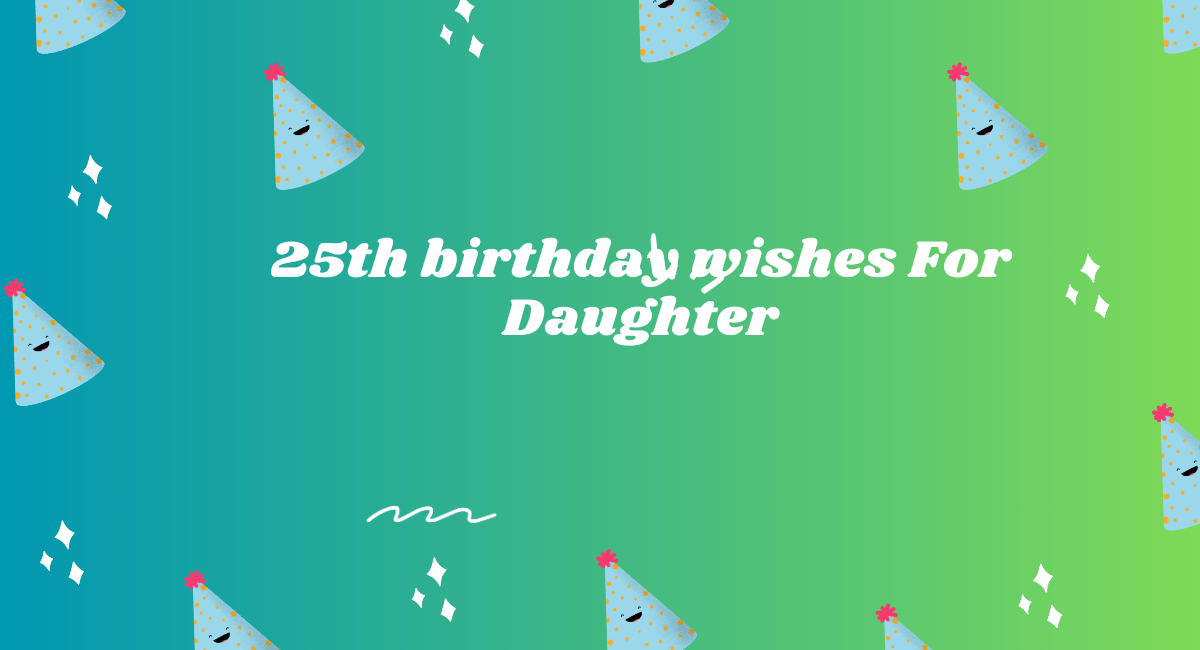 25th birthday wishes For Daughter