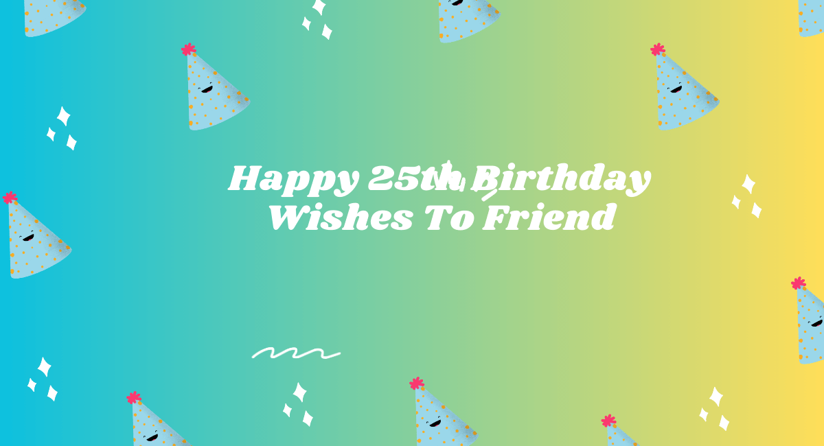 Happy 25th Birthday Wishes To Friend