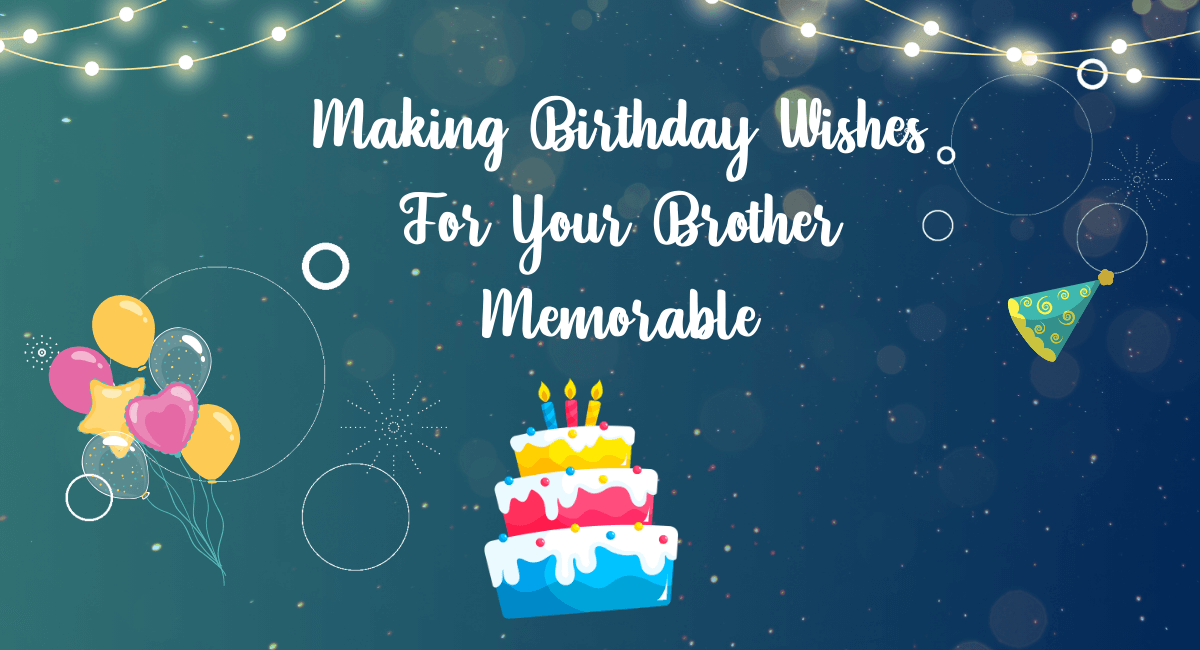 Making Birthday Wishes For Your Brother Memorable