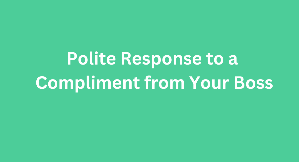 Polite Response to a Compliment from Your Boss