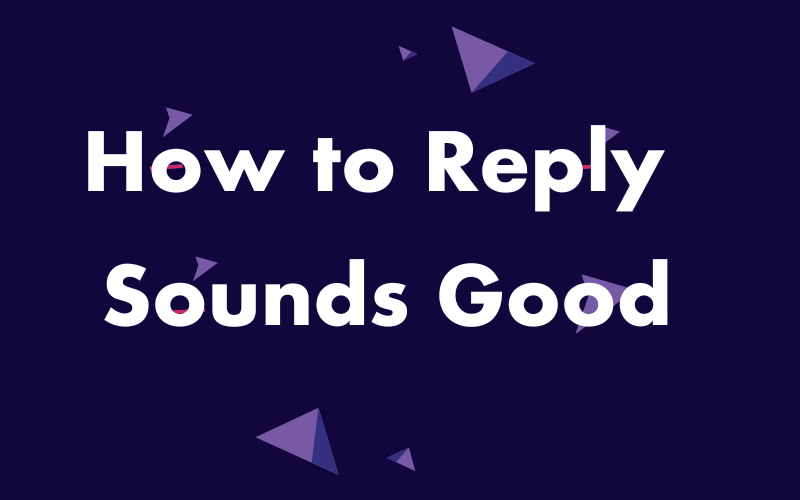 How to Reply Sounds Good