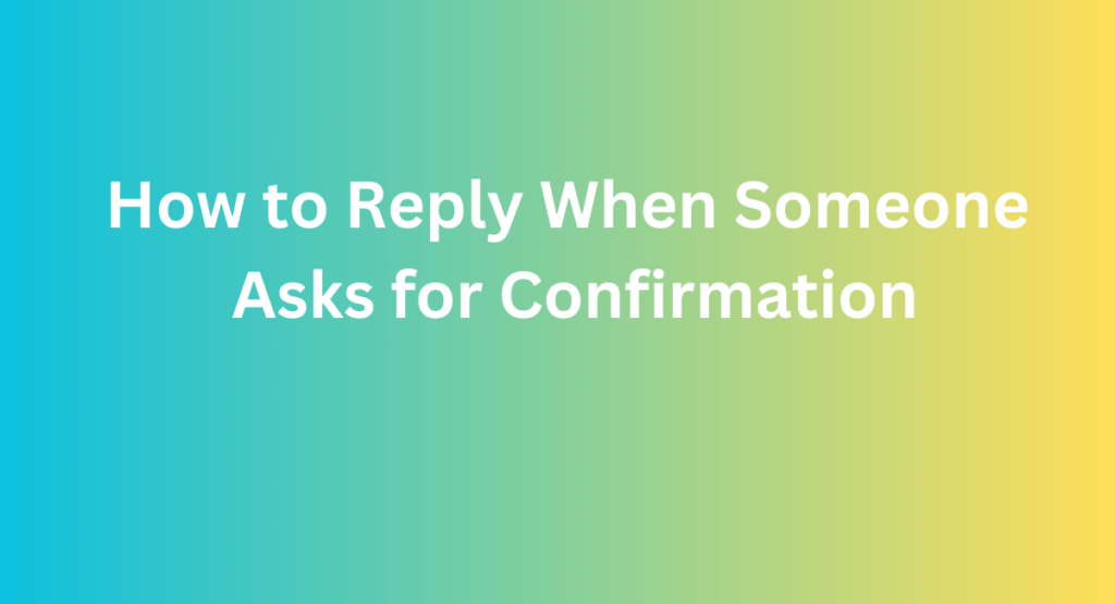 How to Reply When Someone Asks for Confirmation