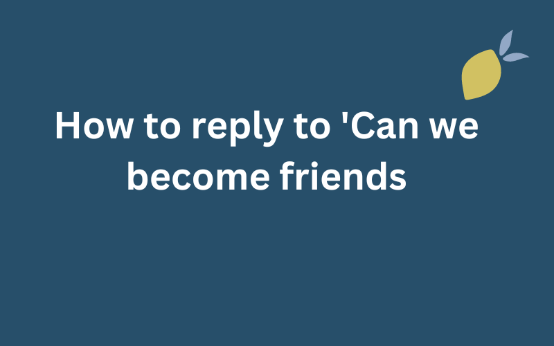 How to reply to 'Can we become friends