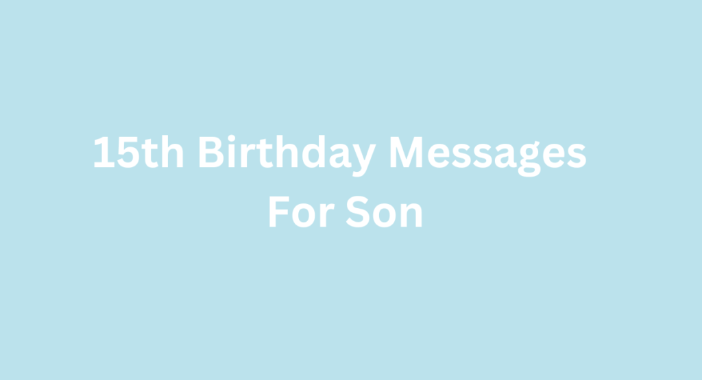 15th Birthday Messages
 For Son