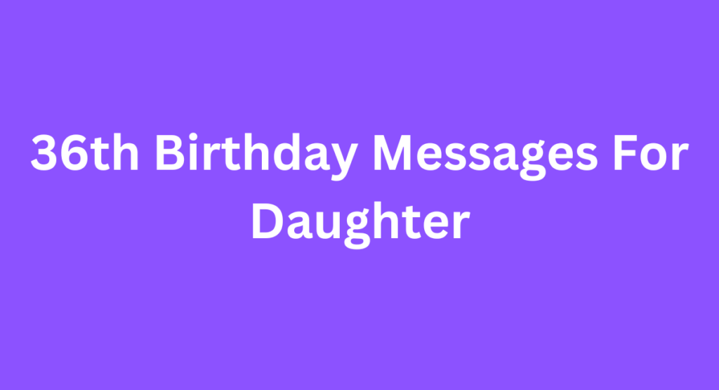 36th Birthday Messages For Daughter