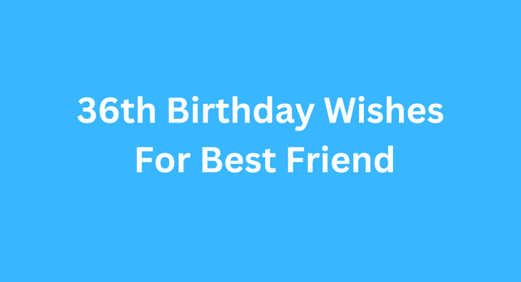 36th Birthday Wishes For Best Friend