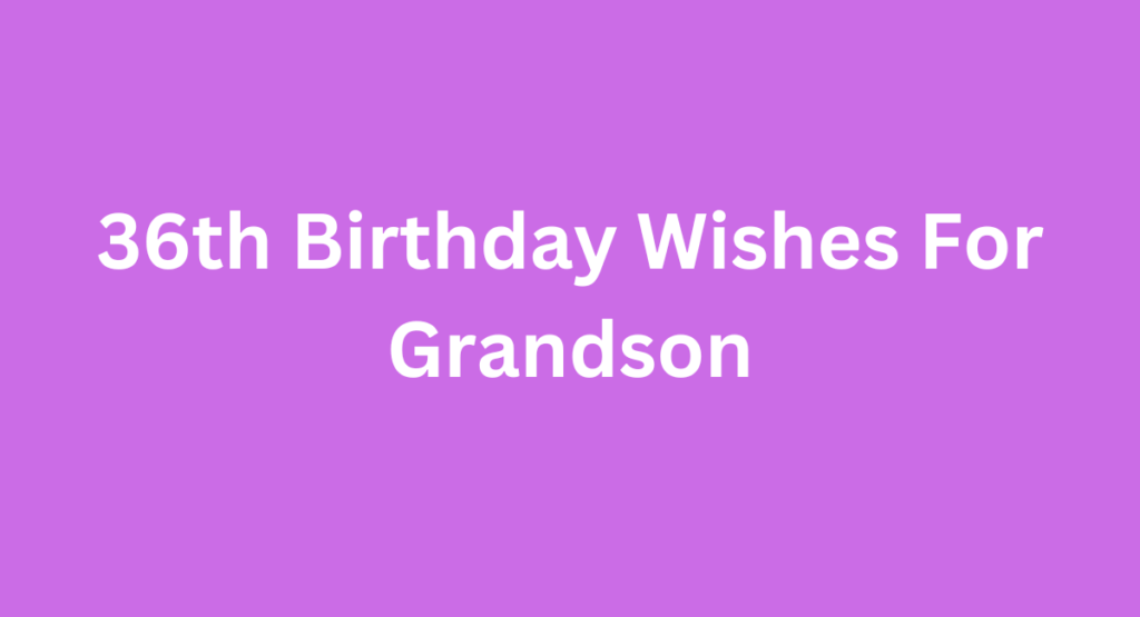 36th Birthday Wishes For Grandson