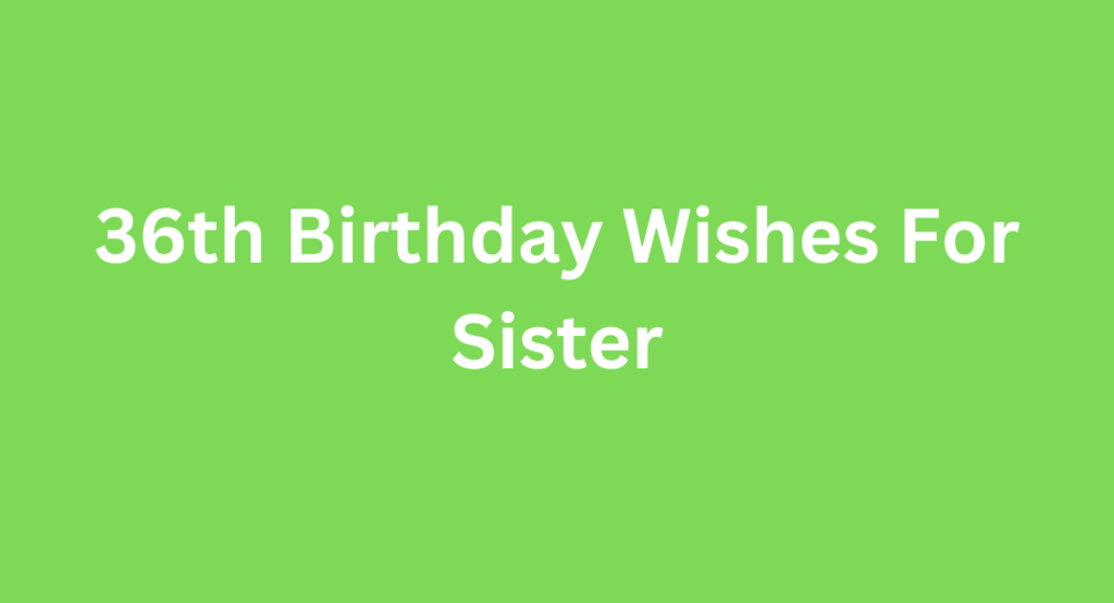 36th Birthday Wishes For Sister