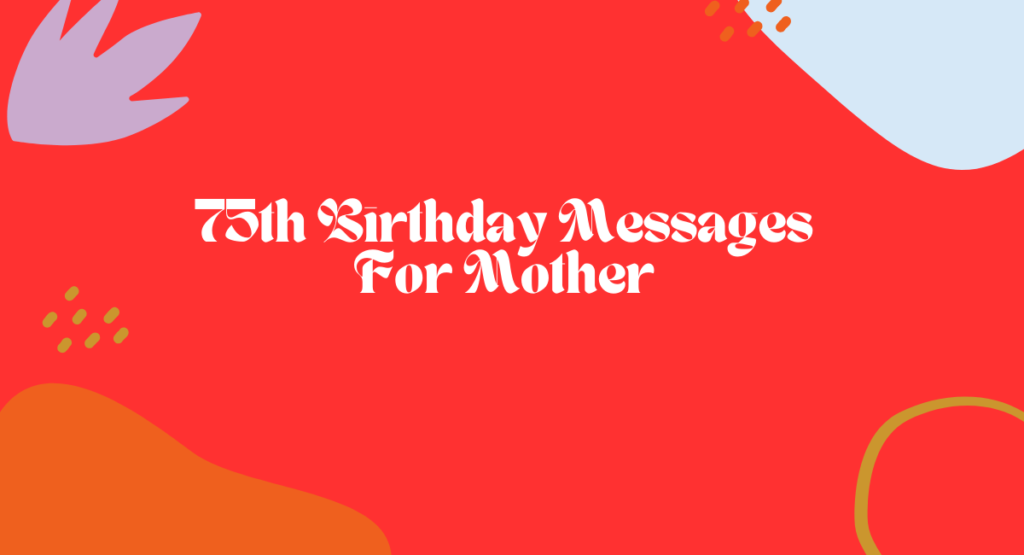 75th Birthday Messages For Mother