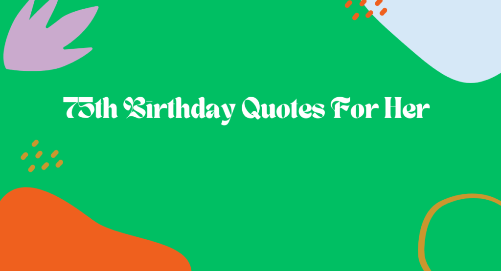 75th Birthday Quotes For Her