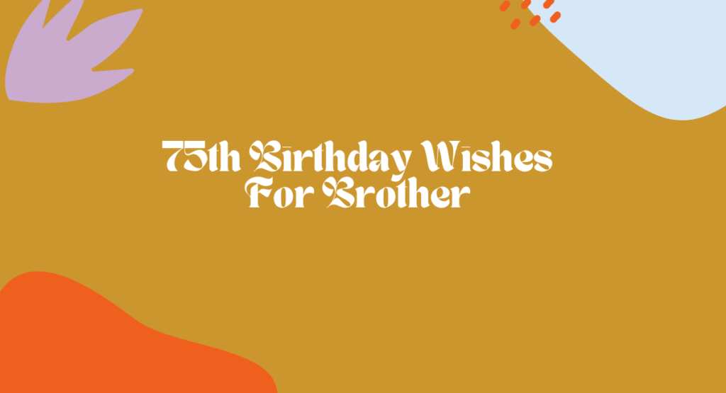 75th Birthday Wishes For Brother