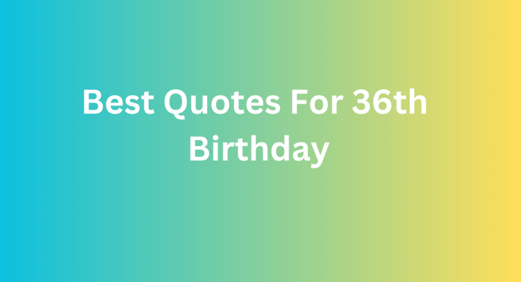 Best Quotes For 36th Birthday