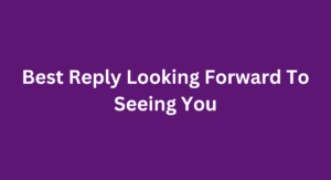 How to Respond Looking Forward to Seeing You – Fluent English Journey