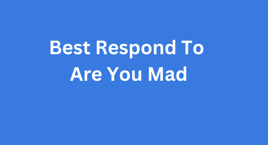 Best Respond To Are You Mad