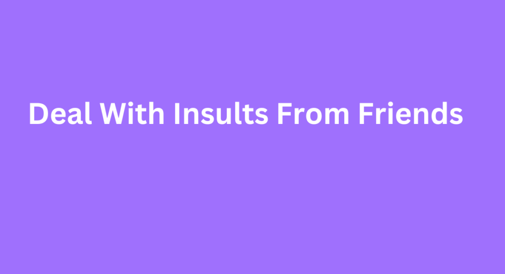 Deal With Insults From Friends