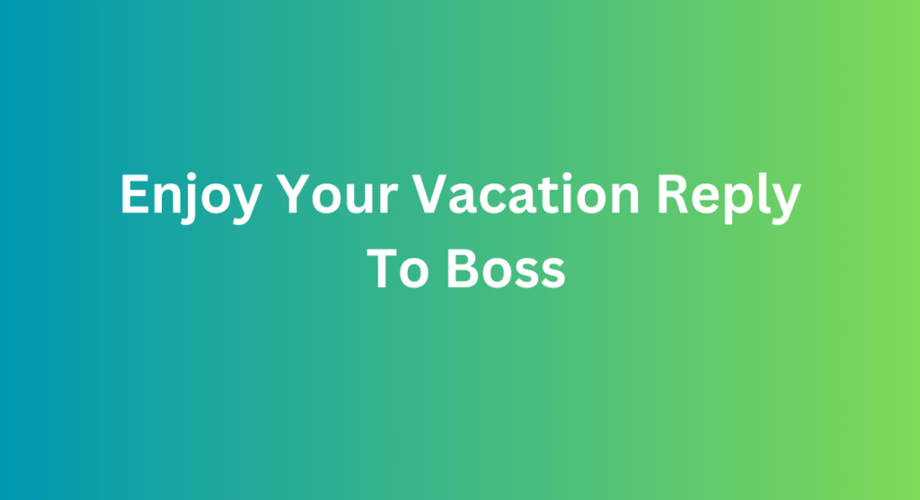 Enjoy Your Vacation Reply To Boss