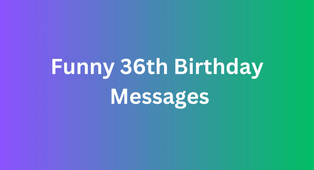 Funny 36th Birthday Messages