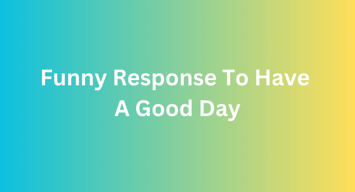 How To Respond To Enjoy Your Day: Unlock The Secrets - 2024