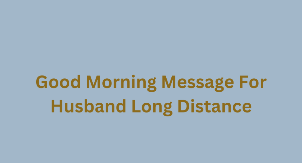 Good Morning Message For Husband Long Distance