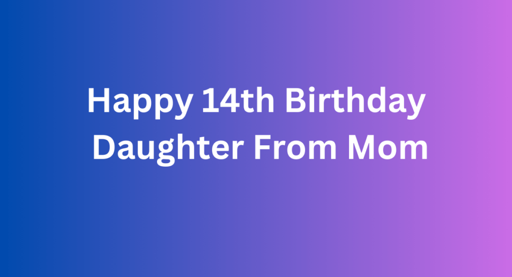 Happy 14th Birthday Daughter From Mom