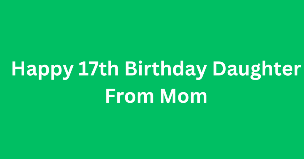 Happy 17th Birthday Daughter From Mom