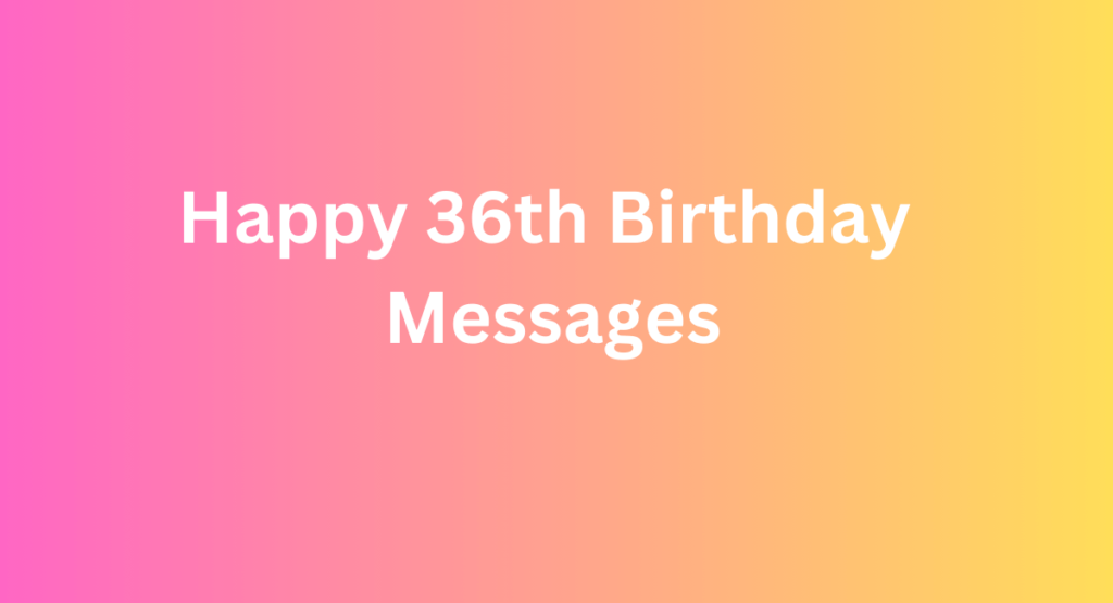 Happy 36th Birthday Messages: Heartwarming Wishes for a Memorable Celebration