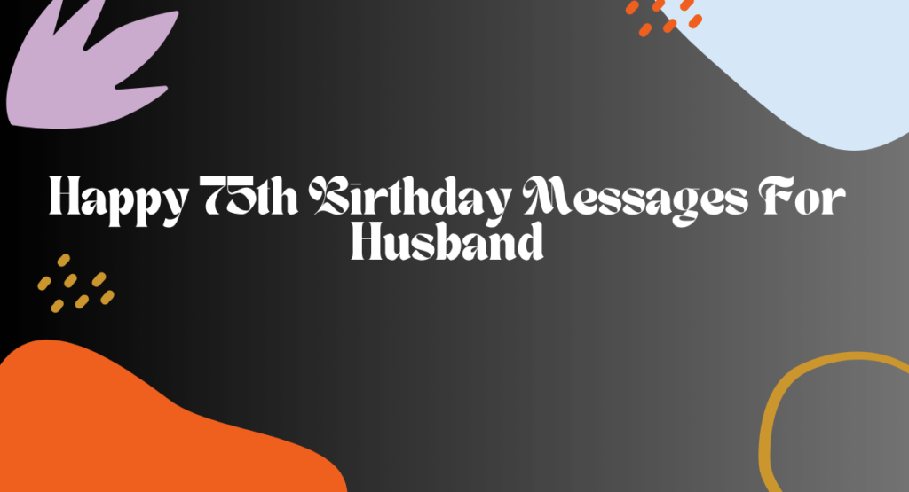 Happy 75th Birthday Messages For Husband