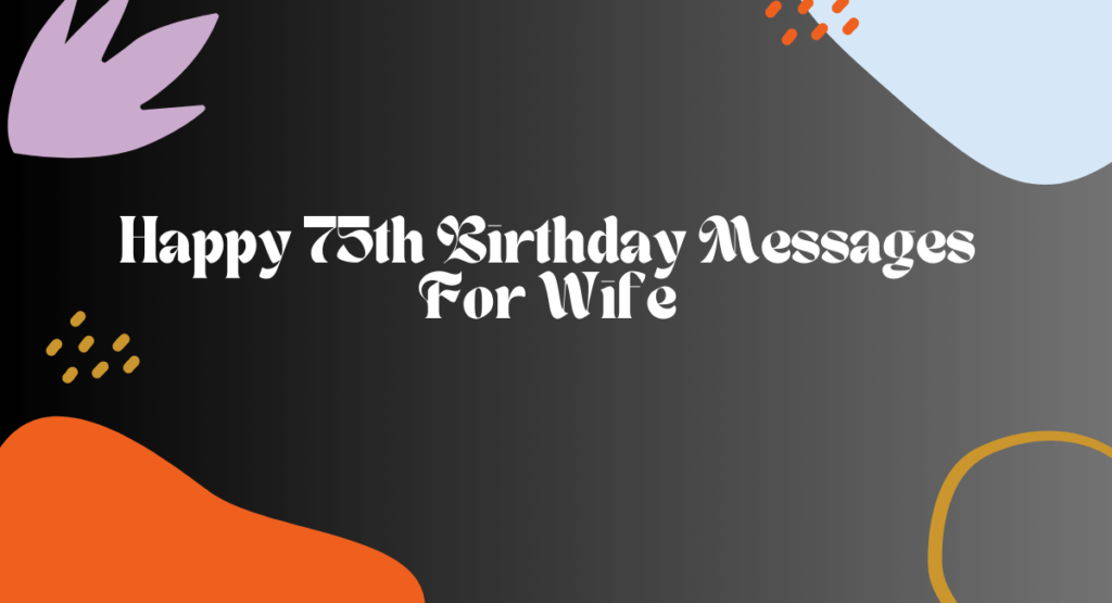 Happy 75th Birthday Messages For Wife