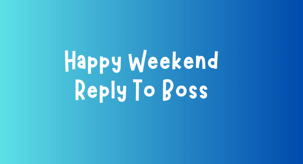 Happy Weekend Reply To Boss