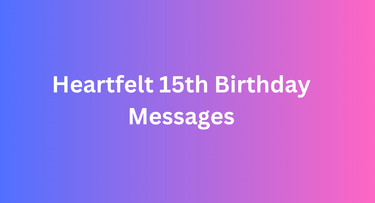 Happy 15th Birthday Messages: Inspiring Wishes - 2024