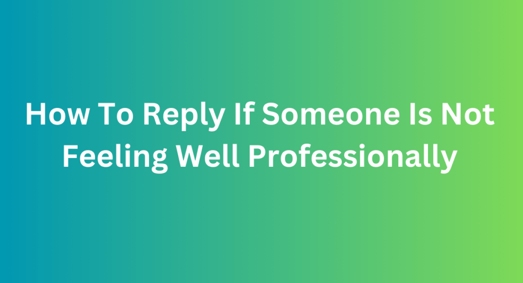 How To Reply If Someone Is Not Feeling Well Professionally