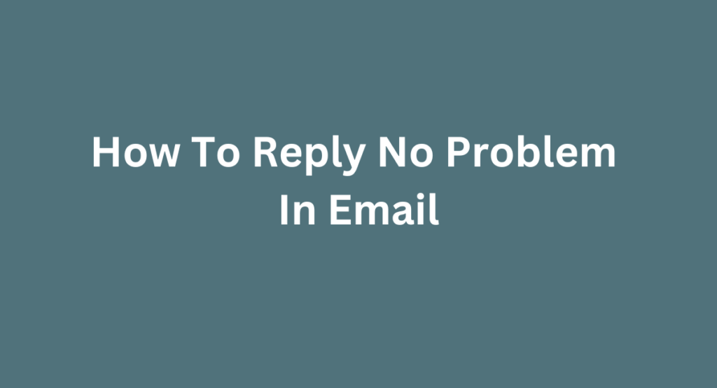 How To Reply No Problem In Email