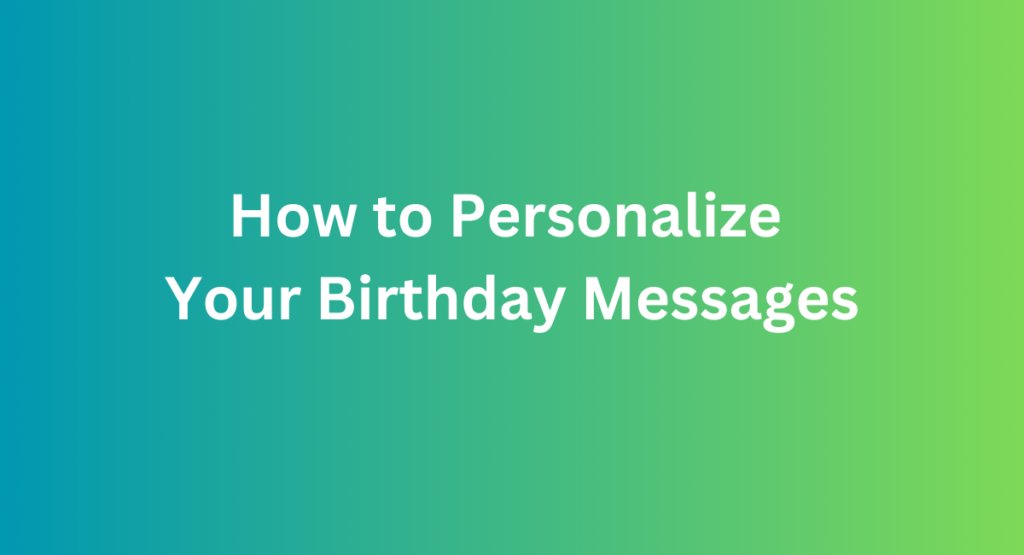 How to Personalize Your Birthday Messages: 7 Powerful Tips