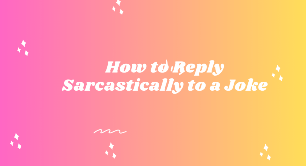 How to Reply Sarcastically to a Joke