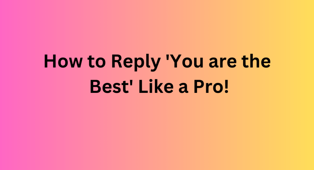 How to Reply 'You are the Best' Like a Pro!