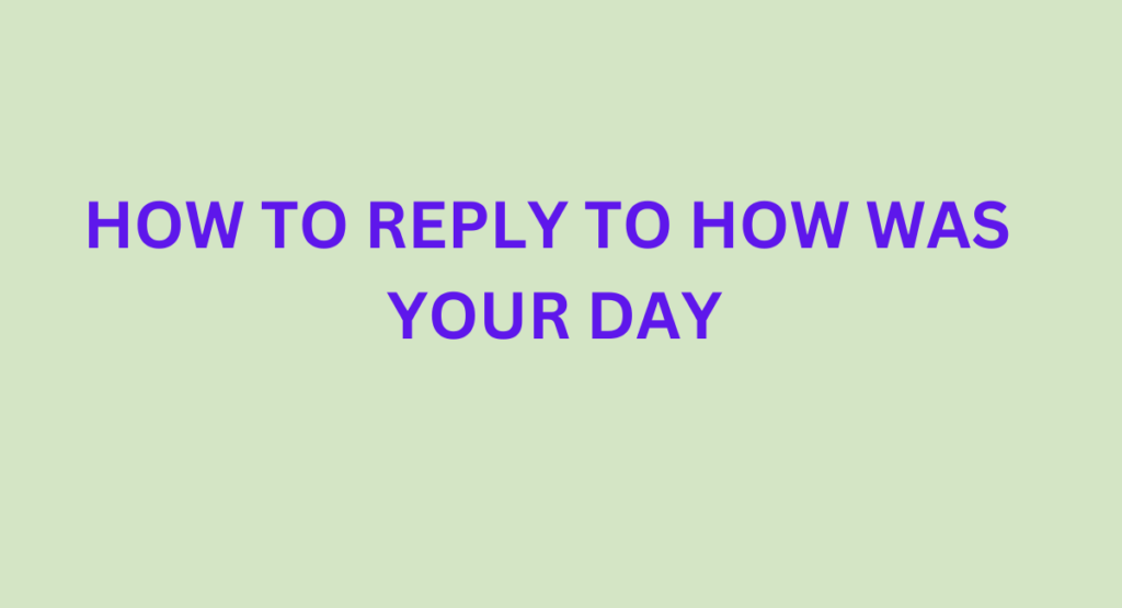 How to Reply to How Was Your Day