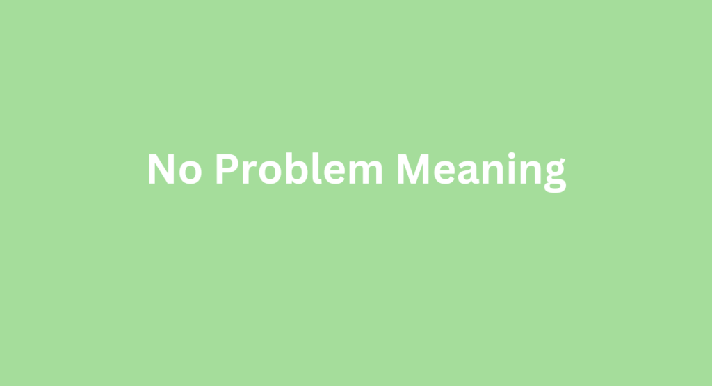 No Problem Meaning