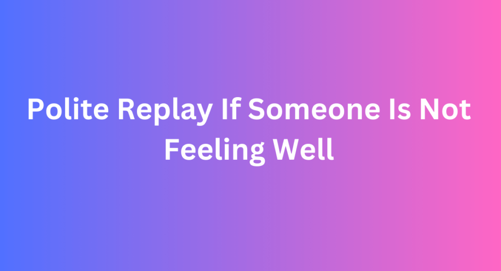 Polite Replay If Someone Is Not Feeling Well